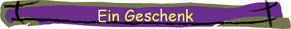 Ein Geschenk