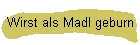Wirst als Madl geburn