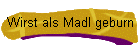 Wirst als Madl geburn